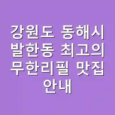 강원도 동해시 발한동 최고의 무한리필 맛집 안내
