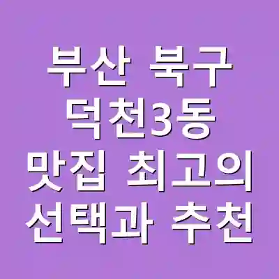 부산 북구 덕천3동 맛집 최고의 선택과 추천