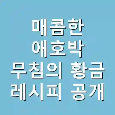 매콤한 애호박 무침의 황금 레시피 공개