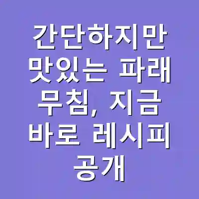 간단하지만 맛있는 파래 무침, 지금 바로 레시피 공개