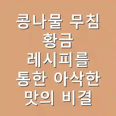 콩나물 무침 황금 레시피를 통한 아삭한 맛의 비결