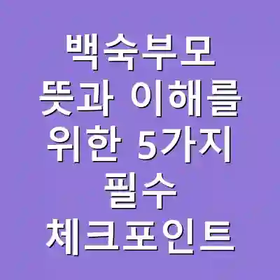 백숙부모 뜻과 이해를 위한 5가지 필수 체크포인트